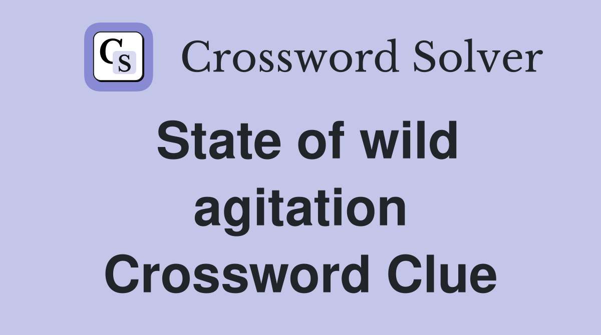 State of wild agitation Crossword Clue