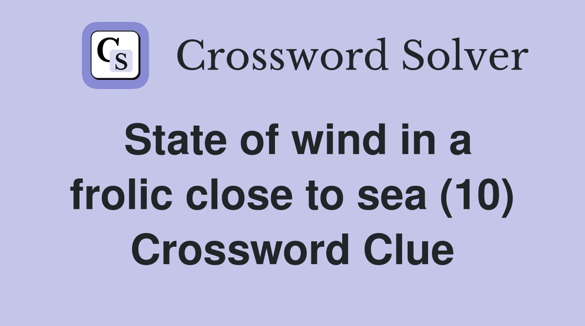 State of wind in a frolic close to sea (10) Crossword Clue