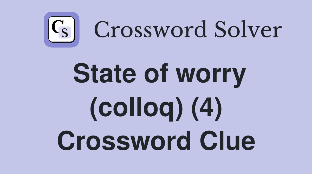 State of worry (colloq) (4) Crossword Clue