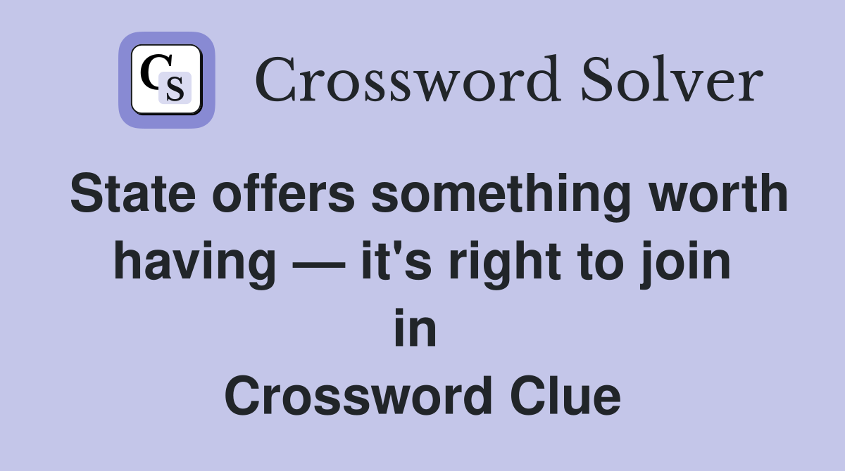 State offers something worth having — it's right to join in  Crossword Clue