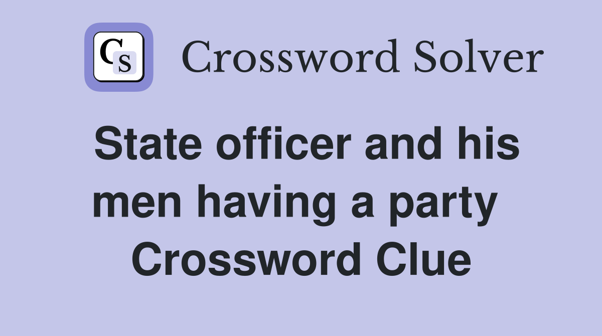 State officer and his men having a party  Crossword Clue