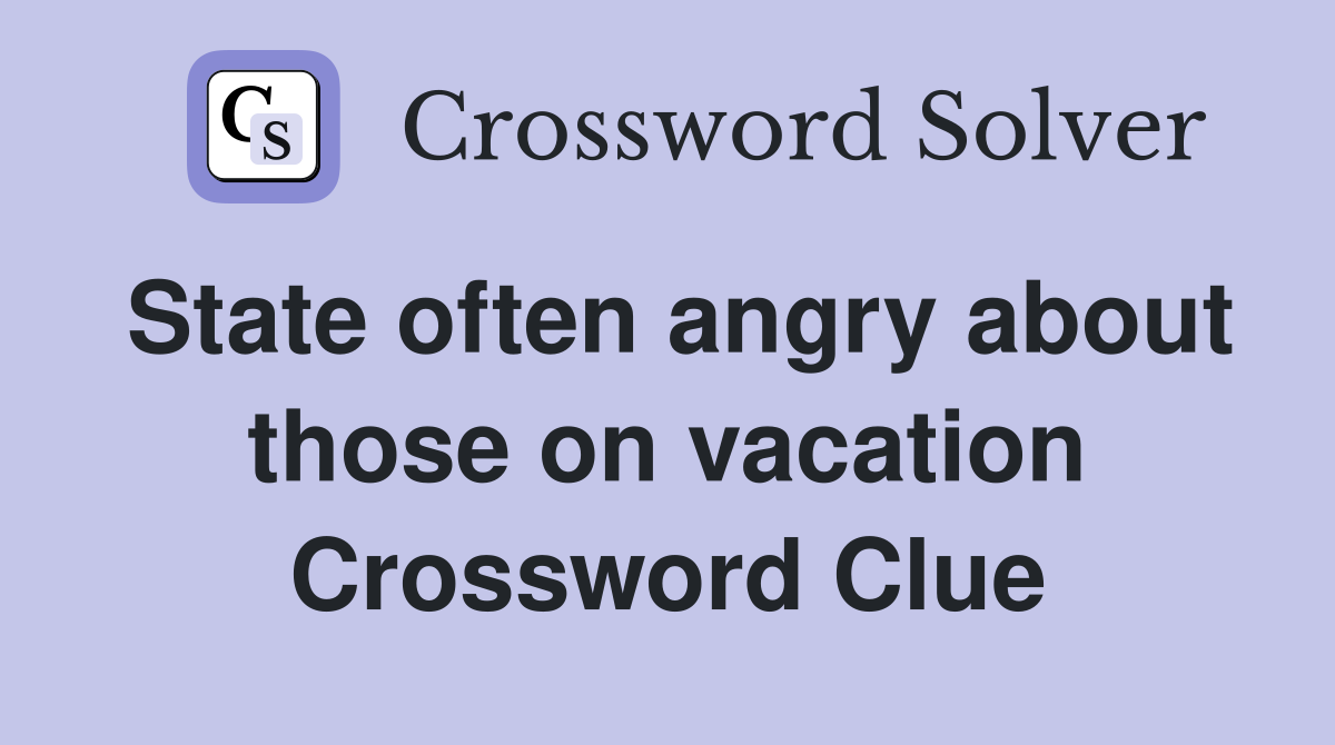 State often angry about those on vacation Crossword Clue