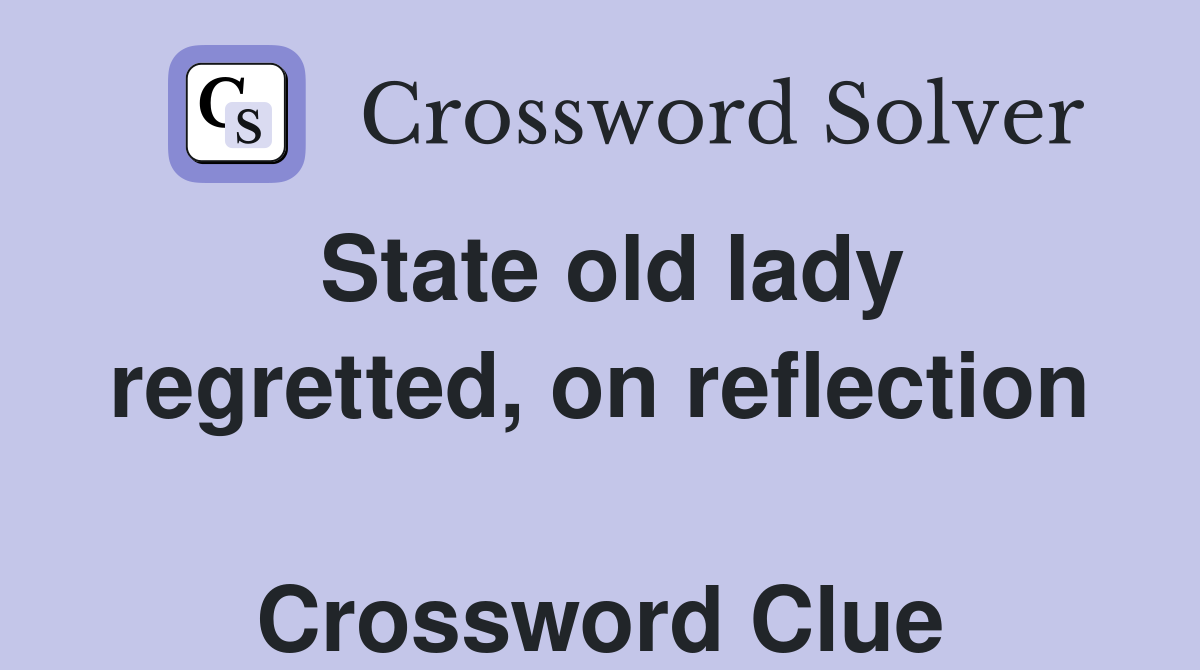 State old lady regretted, on reflection  Crossword Clue