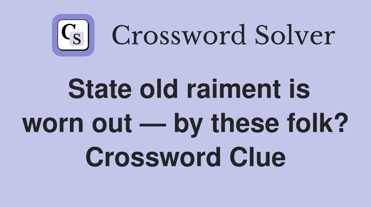 State old raiment is worn out — by these folk? Crossword Clue