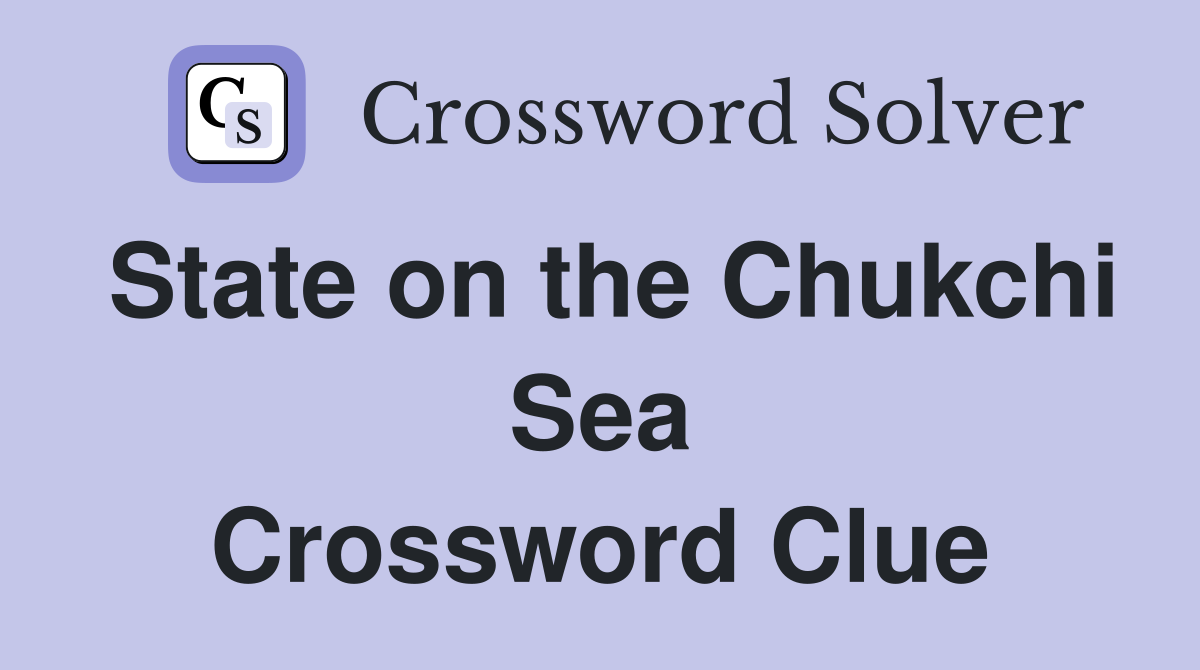 State on the Chukchi Sea Crossword Clue