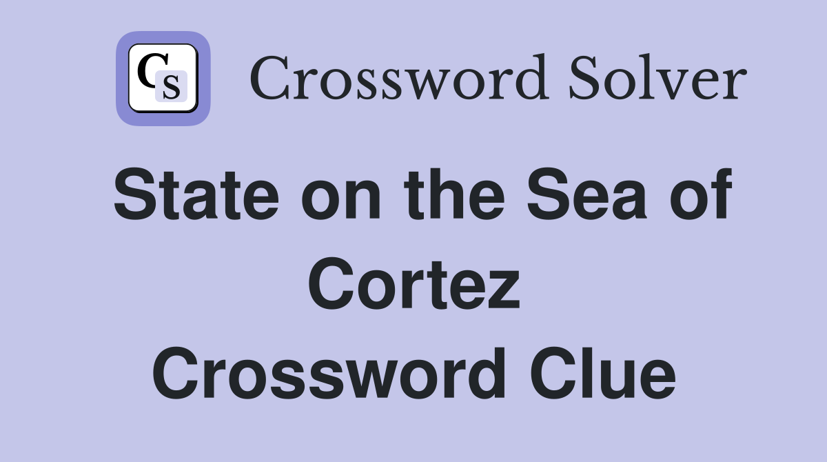 State on the Sea of Cortez Crossword Clue