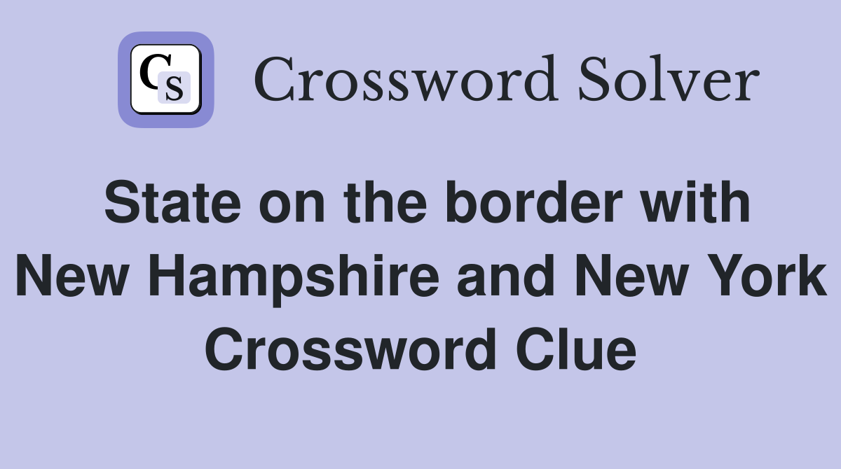State on the border with New Hampshire and New York Crossword Clue