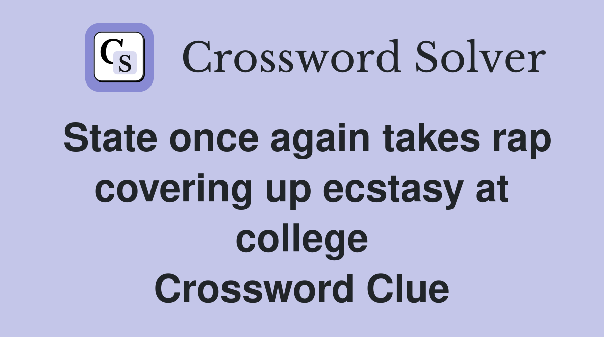 State once again takes rap covering up ecstasy at college Crossword Clue