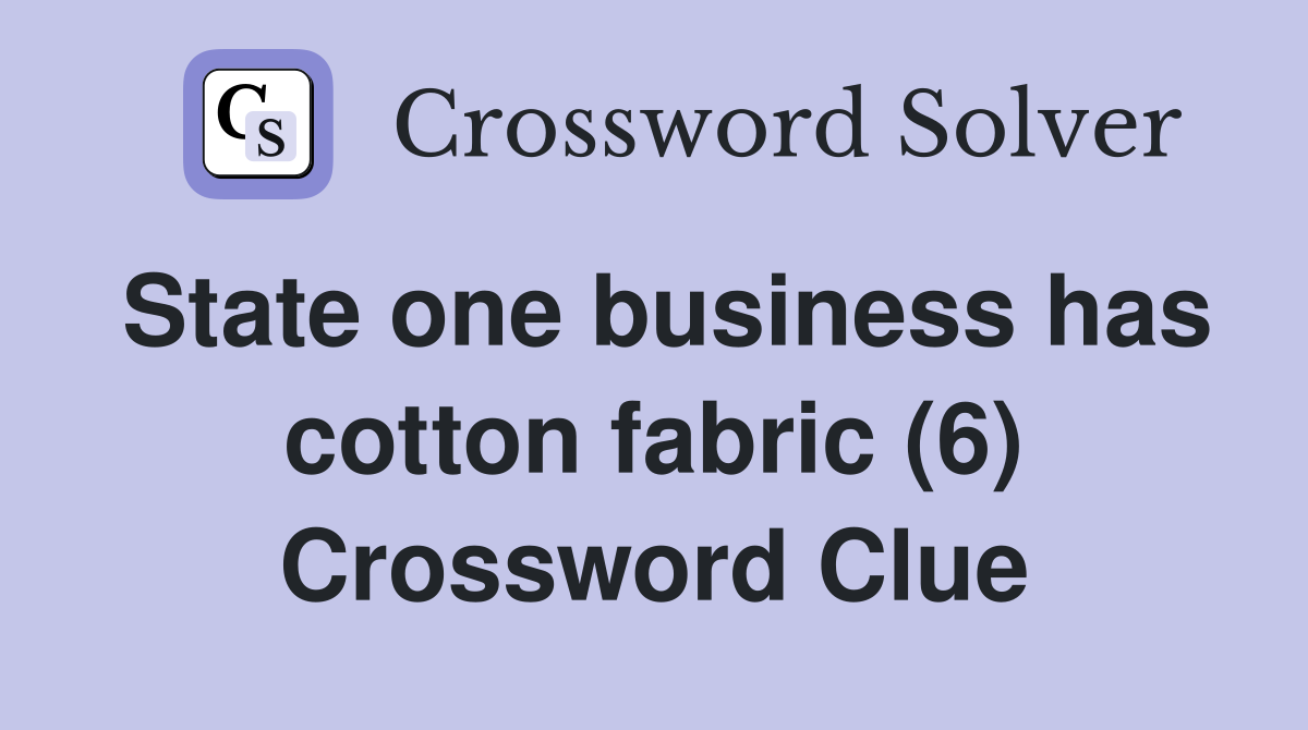 State one business has cotton fabric (6) Crossword Clue