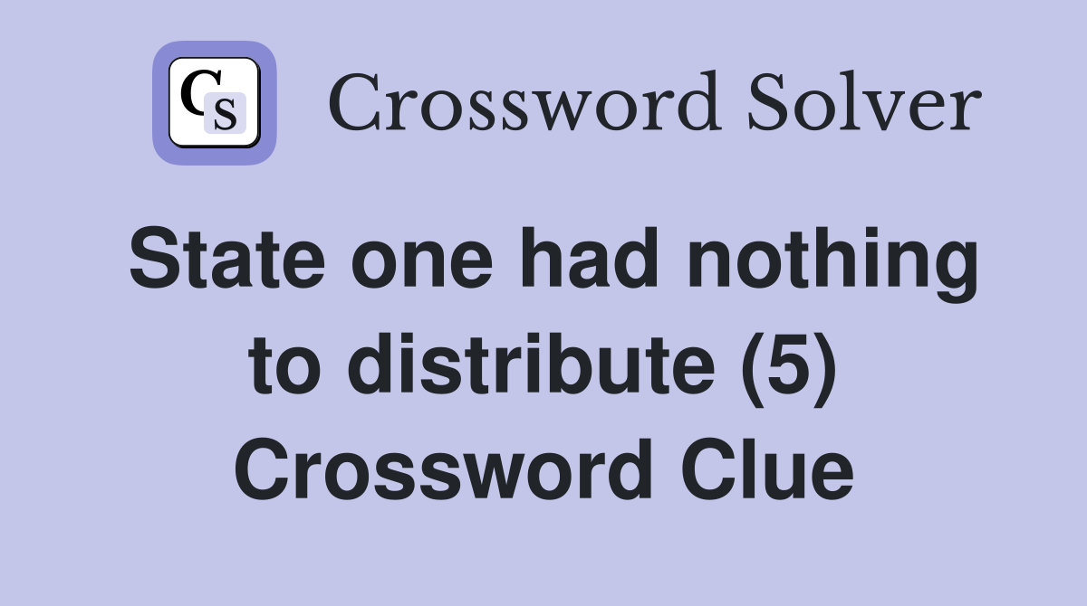 State one had nothing to distribute (5) Crossword Clue