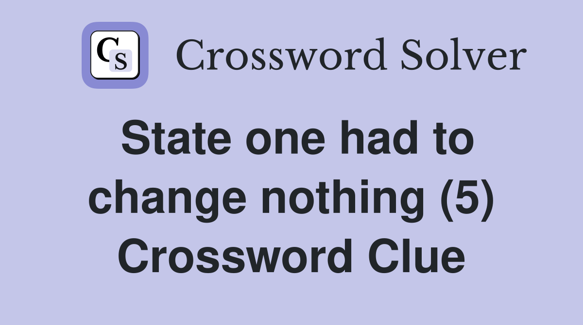 State one had to change nothing (5) Crossword Clue