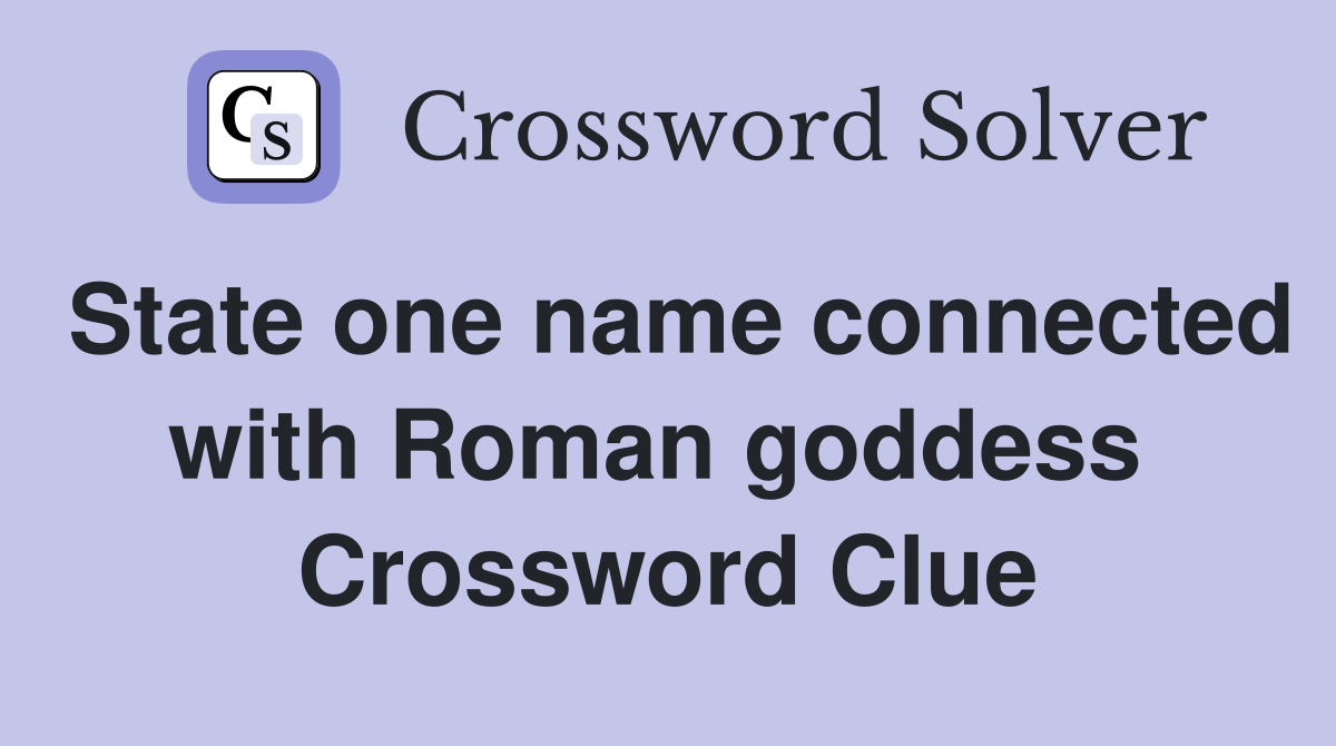 State one name connected with Roman goddess  Crossword Clue