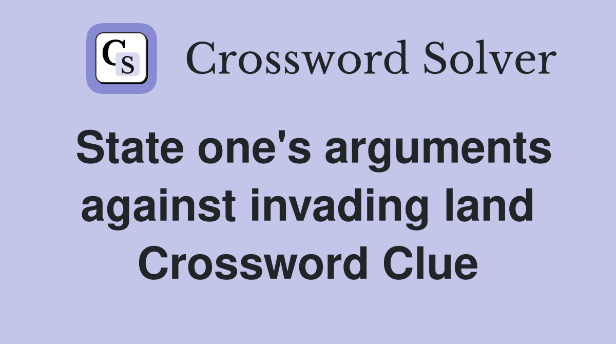 State one's arguments against invading land Crossword Clue