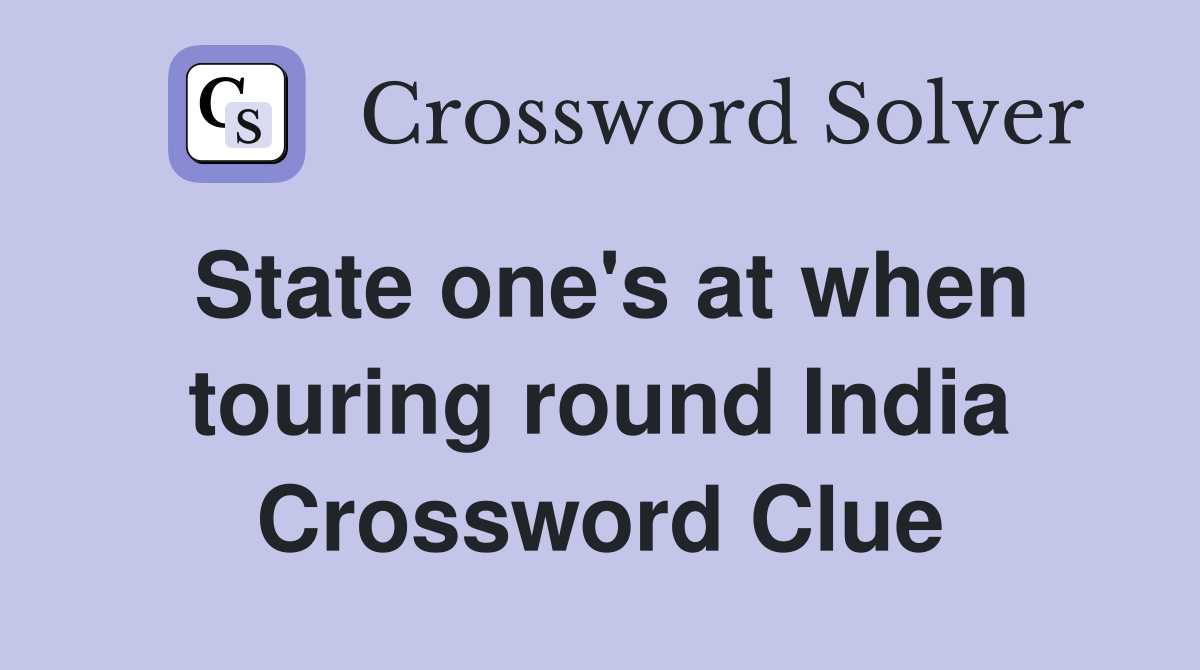 State one's at when touring round India Crossword Clue