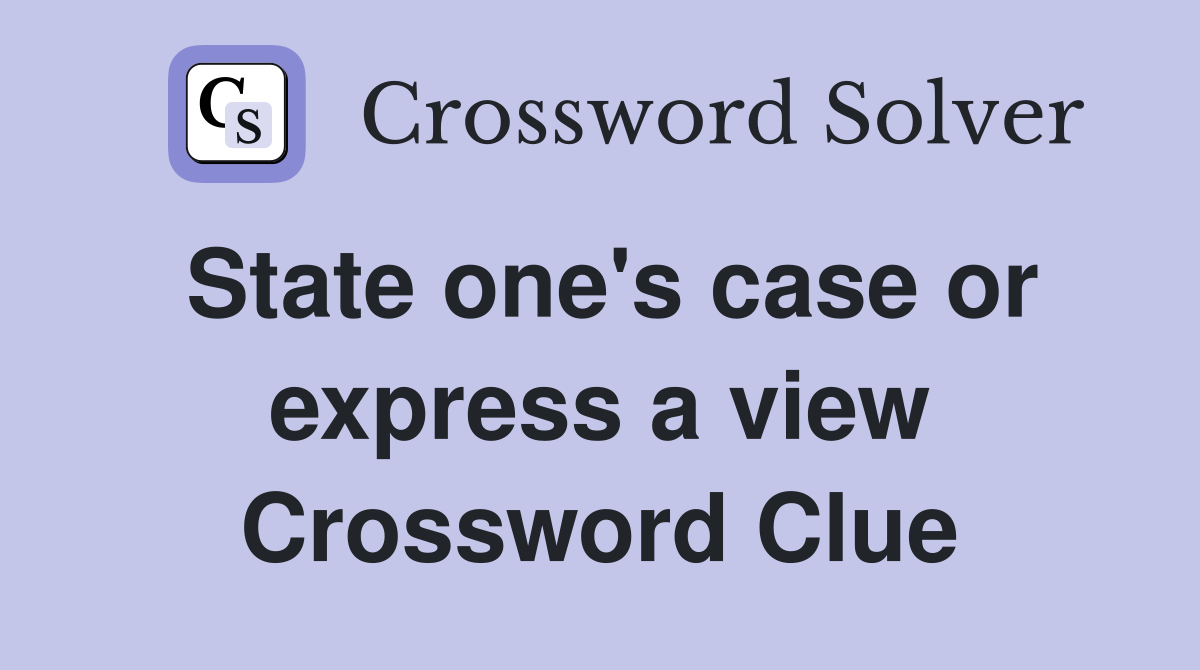 State one's case or express a view Crossword Clue