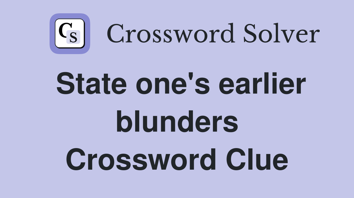 State one's earlier blunders Crossword Clue