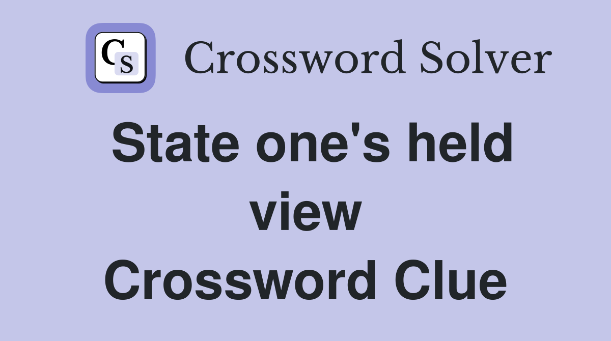 State one's held view Crossword Clue