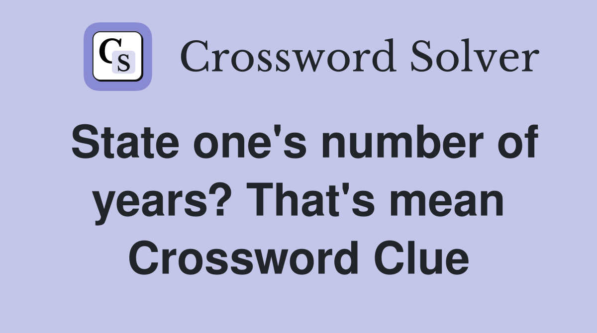 State one's number of years? That's mean Crossword Clue