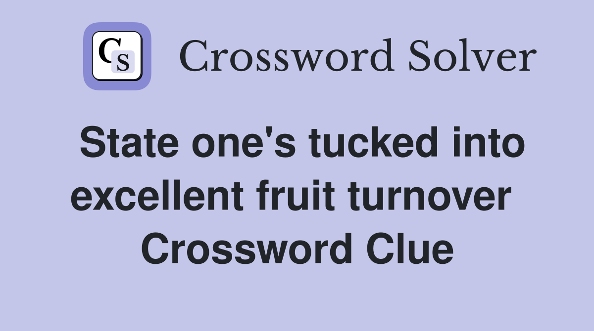 State one's tucked into excellent fruit turnover  Crossword Clue