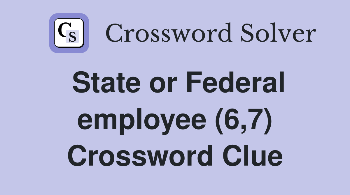 State or Federal employee (6,7) Crossword Clue