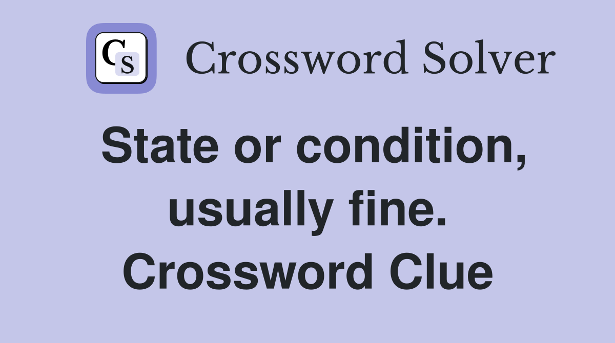State or condition, usually fine. Crossword Clue