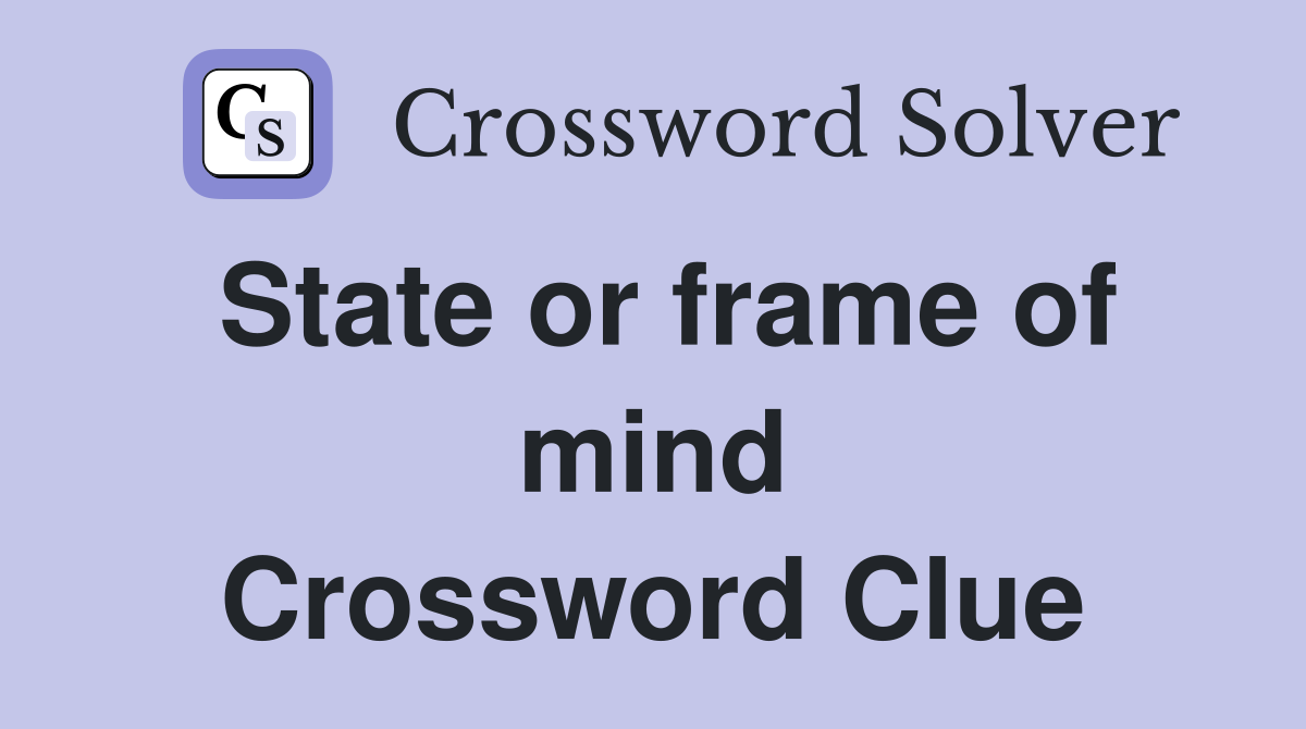 State or frame of mind Crossword Clue