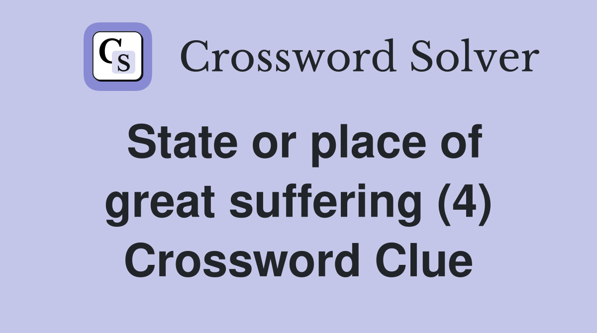State or place of great suffering (4) Crossword Clue