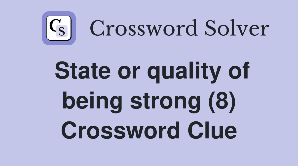 State or quality of being strong (8) Crossword Clue