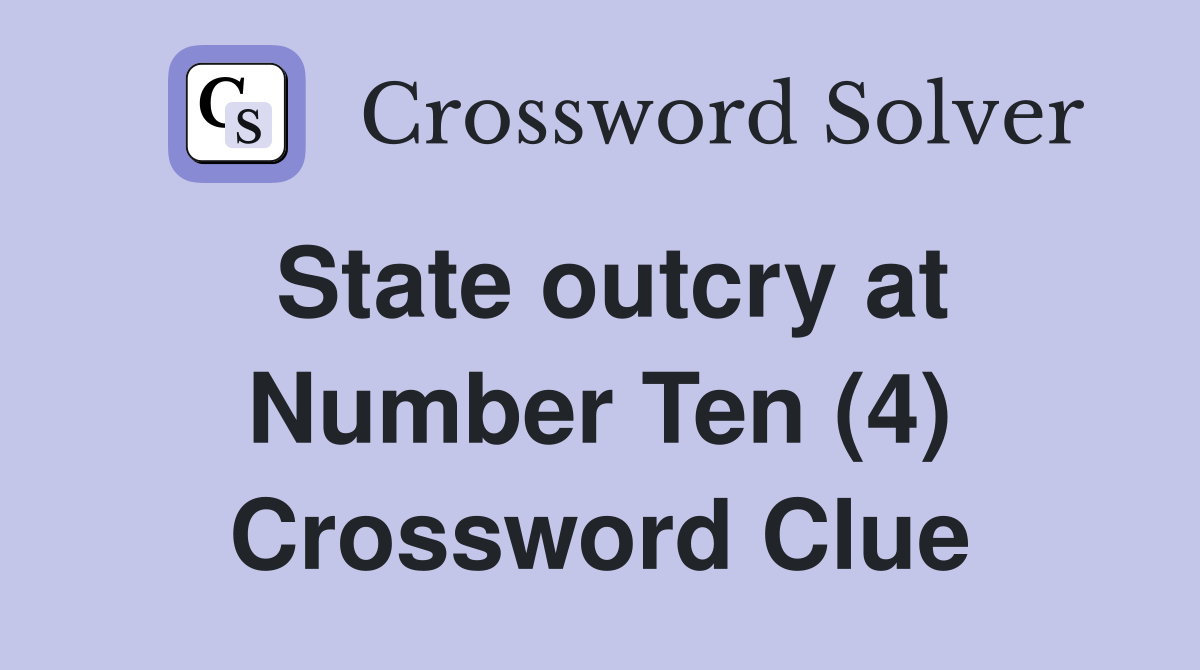 State outcry at Number Ten (4) Crossword Clue