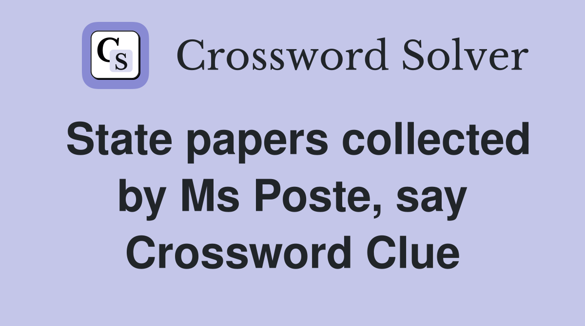 State papers collected by Ms Poste, say Crossword Clue