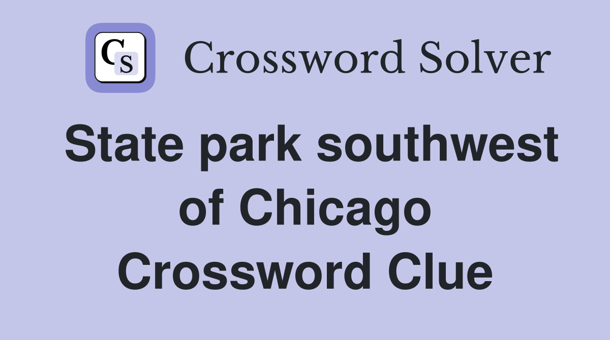 State park southwest of Chicago Crossword Clue