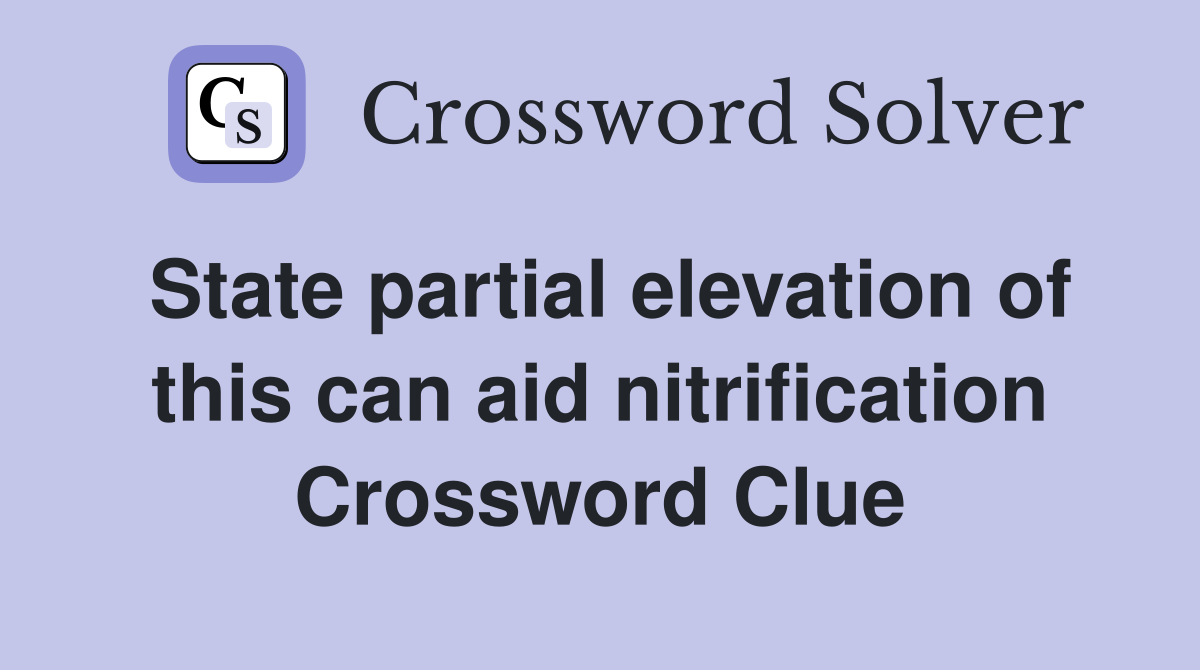 State partial elevation of this can aid nitrification Crossword Clue