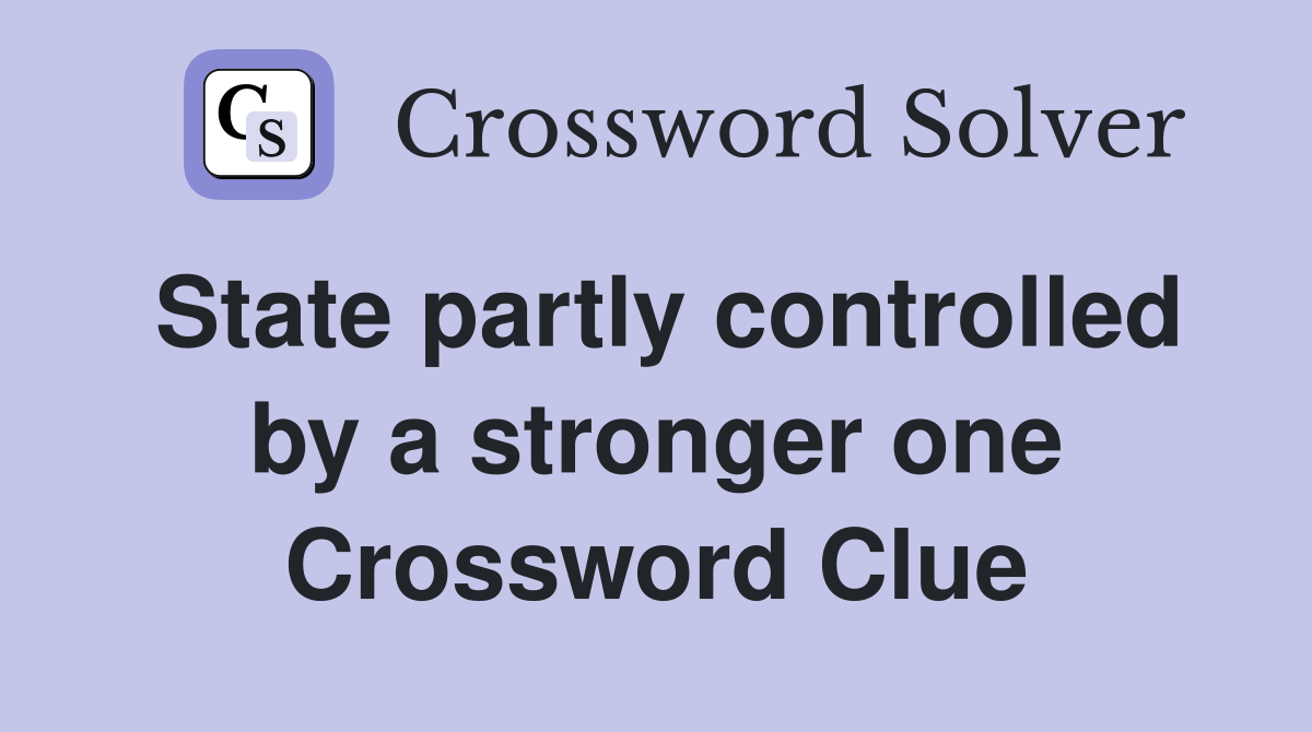 State partly controlled by a stronger one Crossword Clue