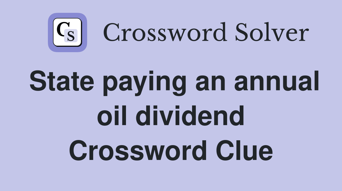 State paying an annual oil dividend Crossword Clue