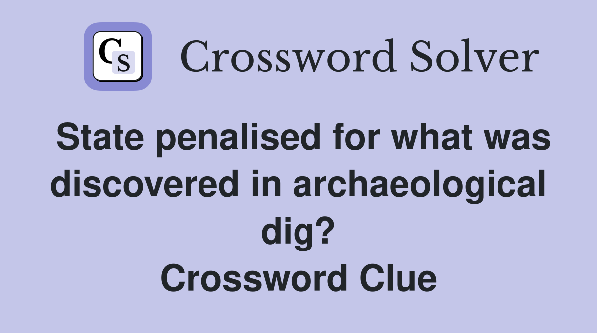 State penalised for what was discovered in archaeological dig? Crossword Clue