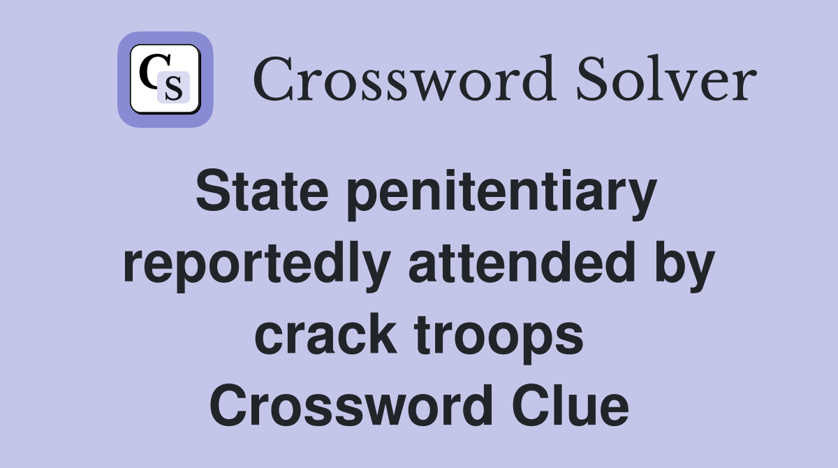 State penitentiary reportedly attended by crack troops Crossword Clue