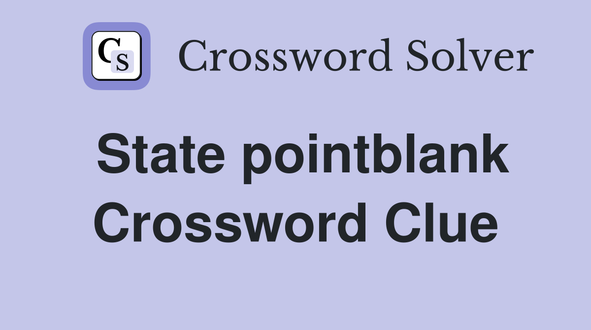 State pointblank Crossword Clue