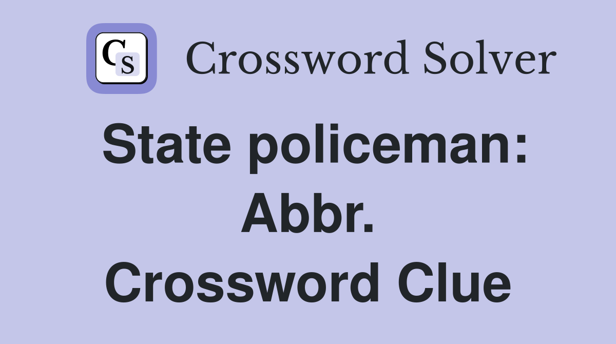 State policeman: Abbr. Crossword Clue