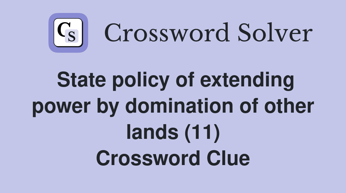 State policy of extending power by domination of other lands (11) Crossword Clue