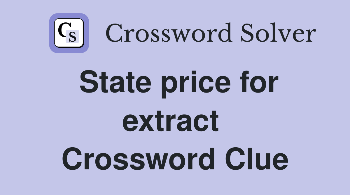 State price for extract  Crossword Clue