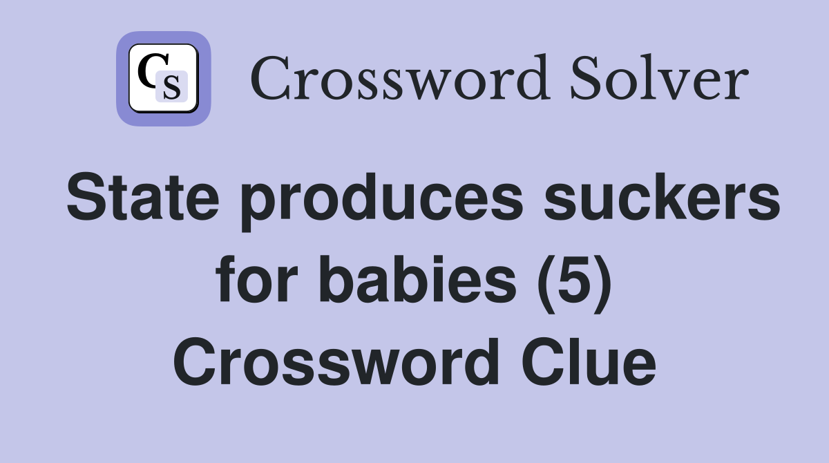 State produces suckers for babies (5) Crossword Clue