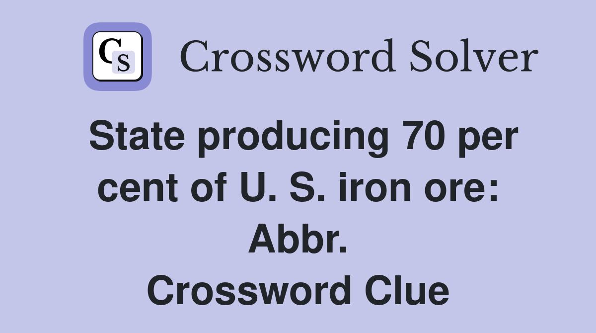 State producing 70 per cent of U. S. iron ore: Abbr. Crossword Clue