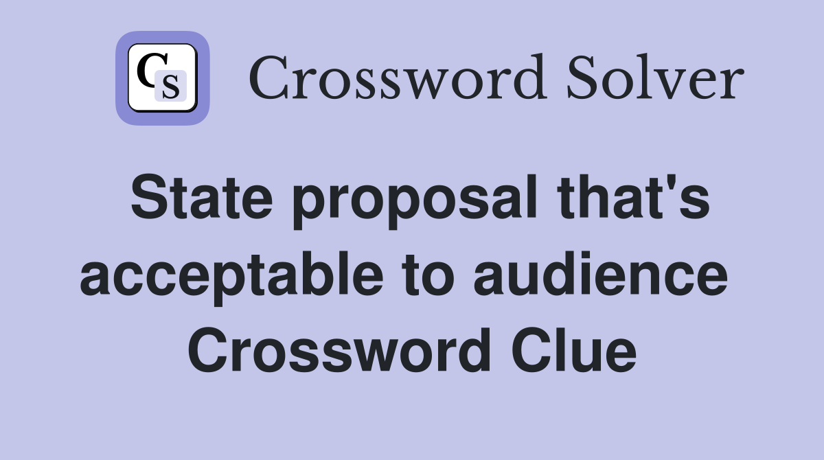 State proposal that's acceptable to audience  Crossword Clue
