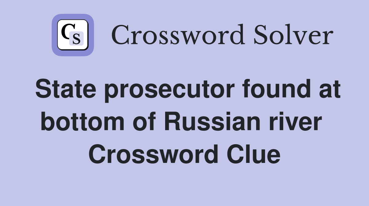 State prosecutor found at bottom of Russian river  Crossword Clue