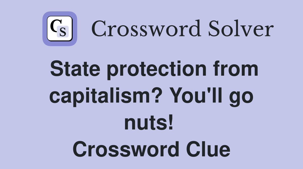 State protection from capitalism? You'll go nuts!  Crossword Clue