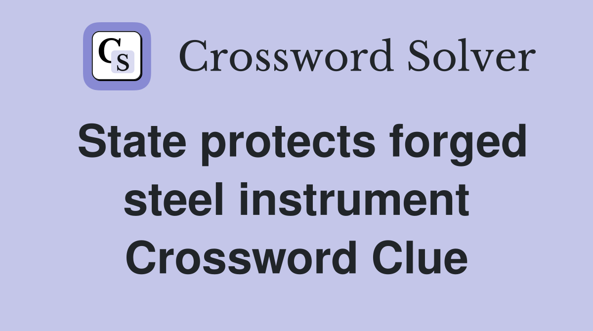 State protects forged steel instrument Crossword Clue
