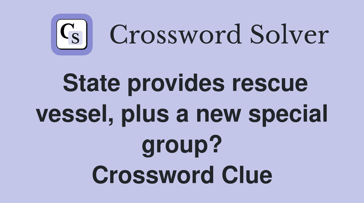 State provides rescue vessel, plus a new special group? Crossword Clue