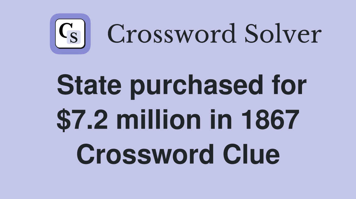State purchased for $7.2 million in 1867 Crossword Clue
