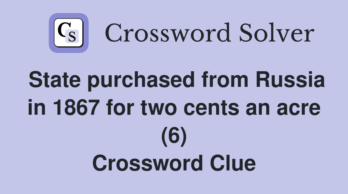 State purchased from Russia in 1867 for two cents an acre (6) Crossword Clue