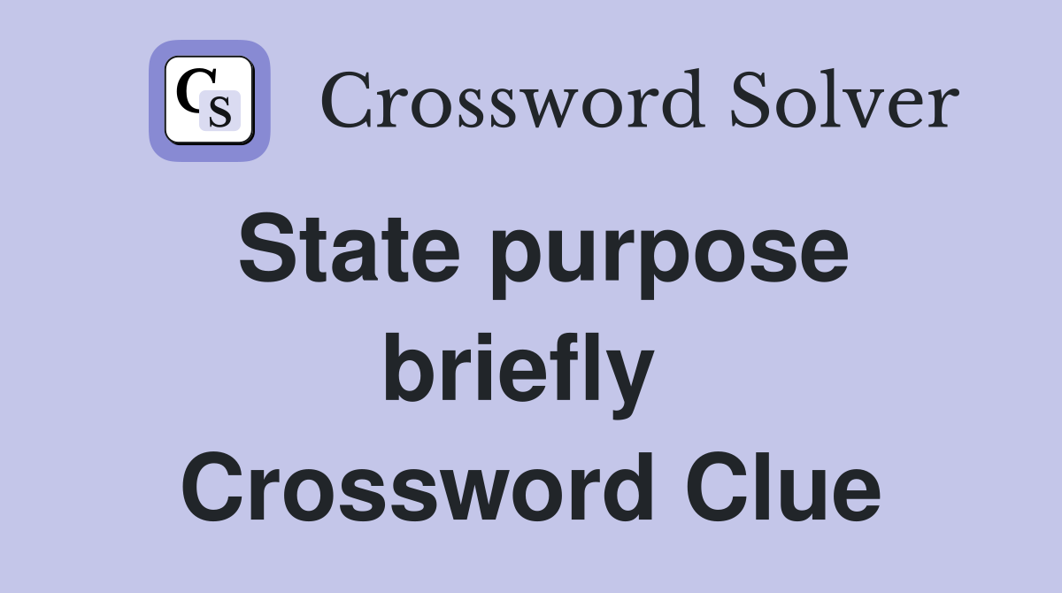 State purpose briefly  Crossword Clue